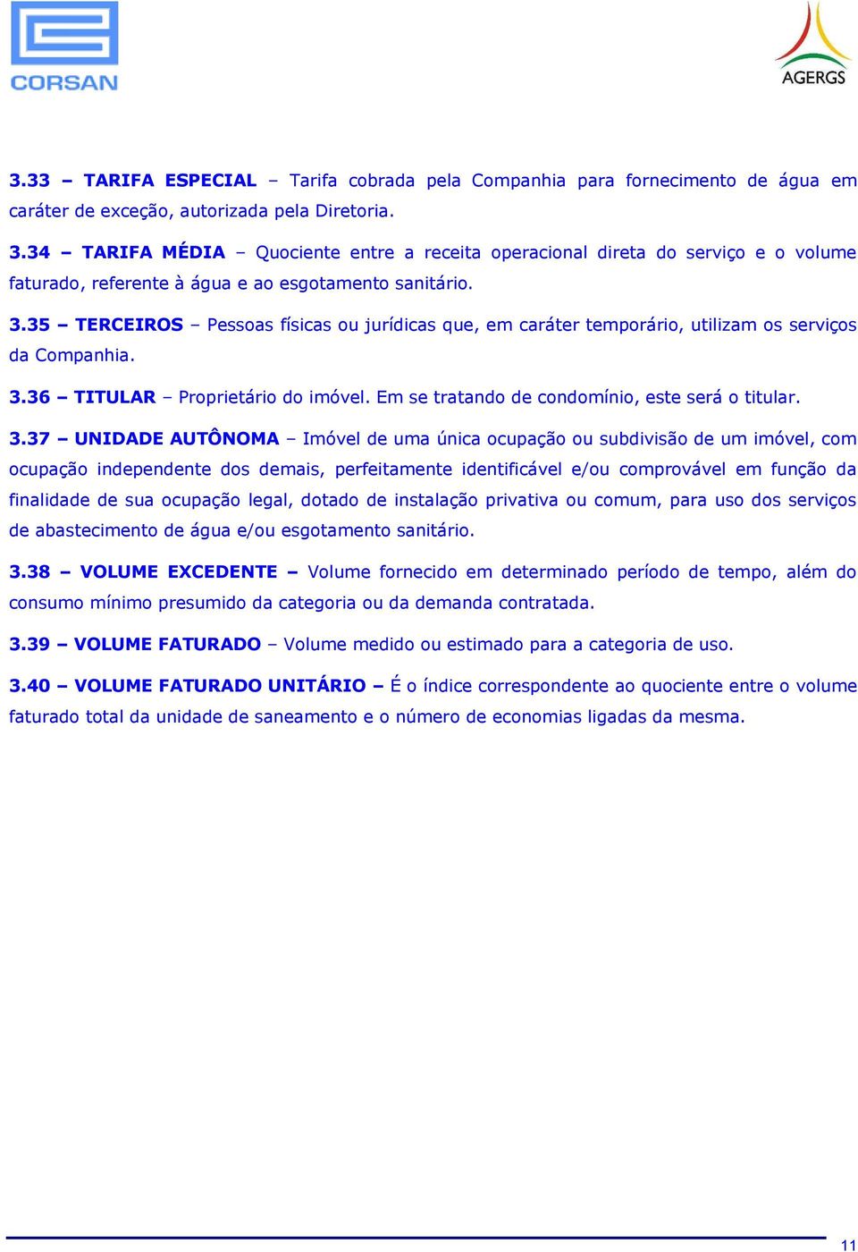 35 TERCEIROS Pessoas físicas ou jurídicas que, em caráter temporário, utilizam os serviços da Companhia. 3.