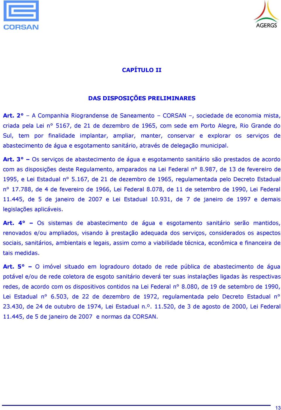 implantar, ampliar, manter, conservar e explorar os serviços de abastecimento de água e esgotamento sanitário, através de delegação municipal. Art.