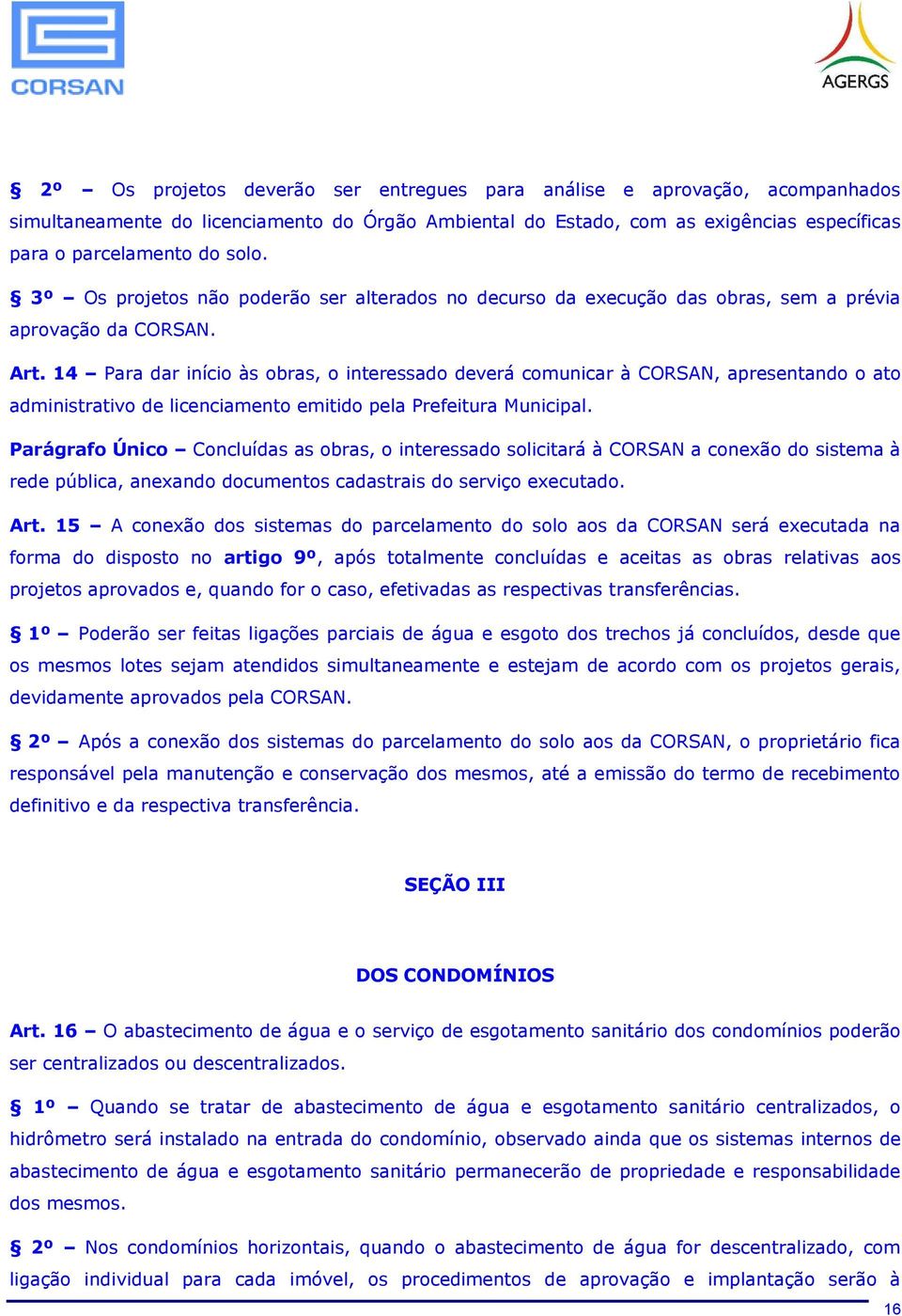 14 Para dar início às obras, o interessado deverá comunicar à CORSAN, apresentando o ato administrativo de licenciamento emitido pela Prefeitura Municipal.