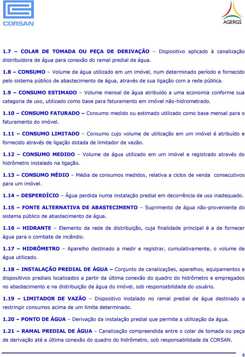 9 CONSUMO ESTIMADO Volume mensal de água atribuído a uma economia conforme sua categoria de uso, utilizado como base para faturamento em imóvel não-hidrometrado. 1.