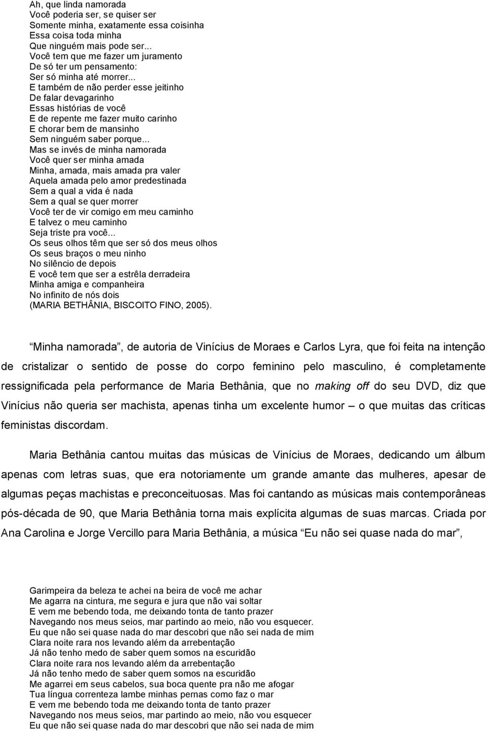 .. E também de não perder esse jeitinho De falar devagarinho Essas histórias de você E de repente me fazer muito carinho E chorar bem de mansinho Sem ninguém saber porque.