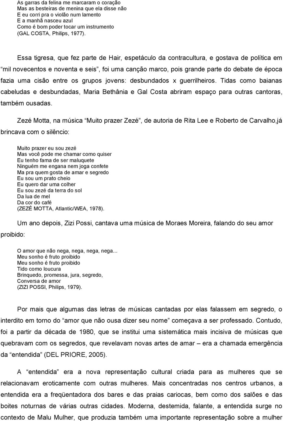 Essa tigresa, que fez parte de Hair, espetáculo da contracultura, e gostava de política em mil novecentos e noventa e seis, foi uma canção marco, pois grande parte do debate de época fazia uma cisão