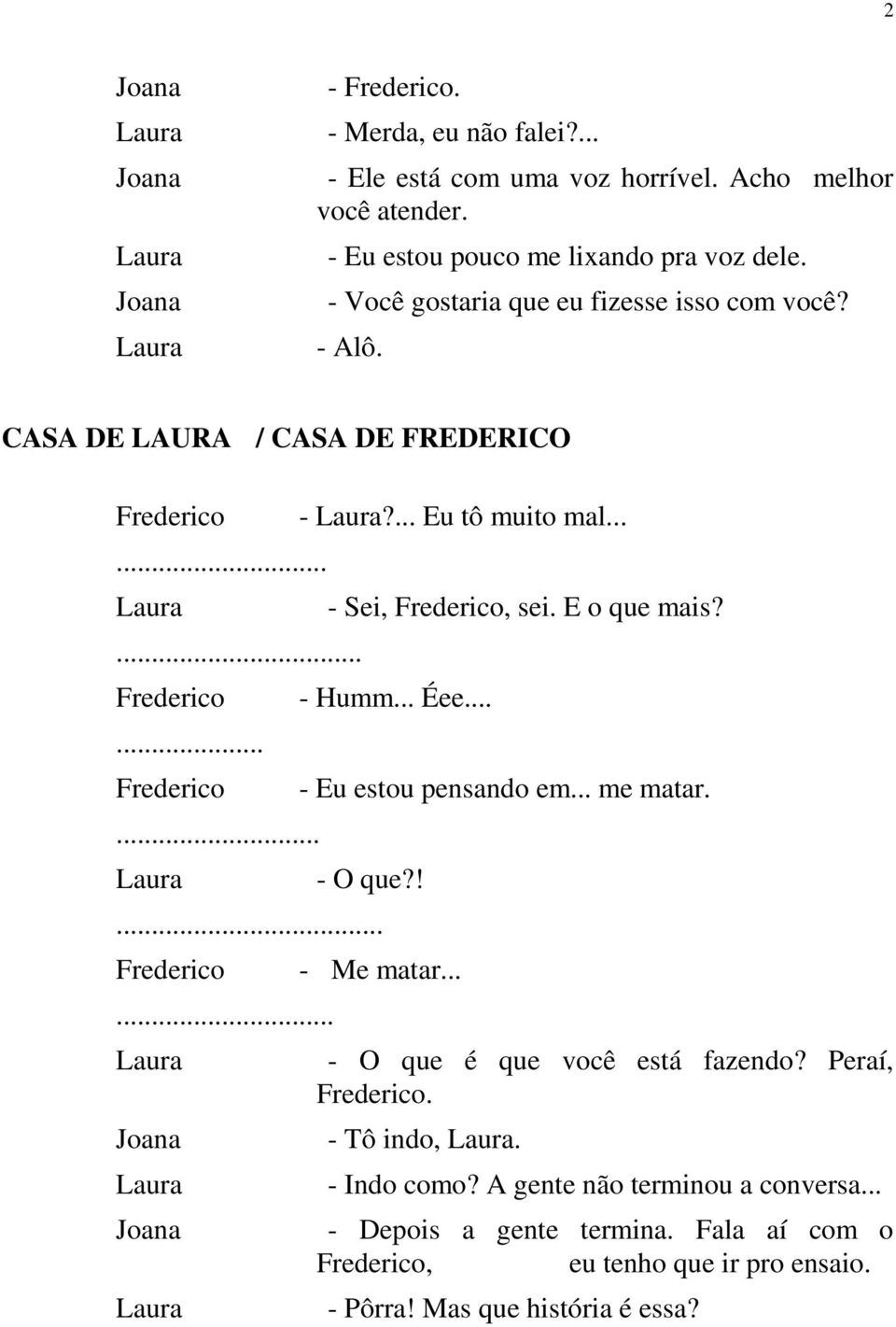 .. - Sei, Frederico, sei. E o que mais? - Humm... Éee... - Eu estou pensando em... me matar. - O que?!... Frederico... - Me matar... - O que é que você está fazendo?