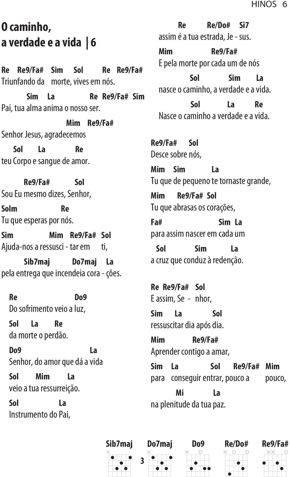 9 Senhor, do amor que dá a vida m veio a tua ressurreição. Instrumento do Pai, /# Si7 assim é a tua estrada, Je - sus. m 9/# E pela morte por cada um de nós Sim nasce o caminho, a verdade e a vida.