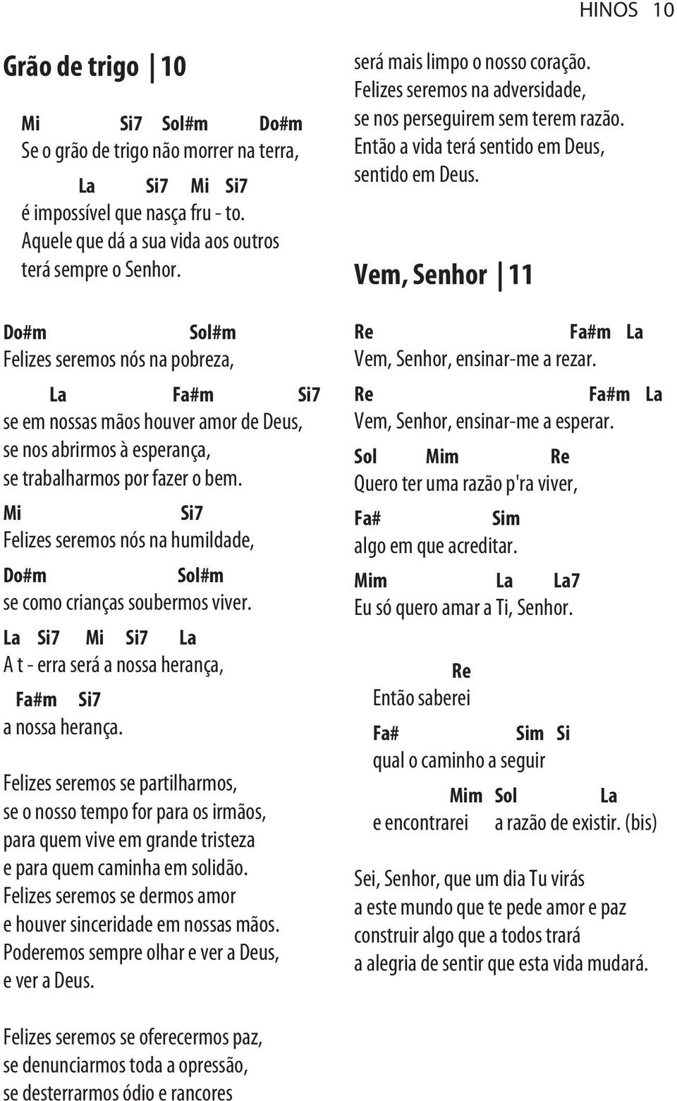 Si7 Felizes seremos nós na humildade, #m #m se como crianças soubermos viver. Si7 Si7 A t - erra será a nossa herança, #m Si7 a nossa herança.