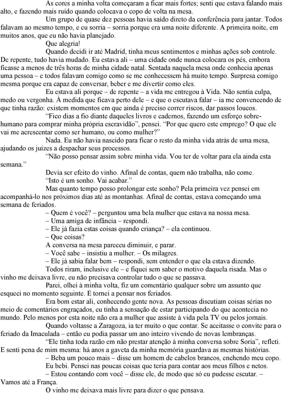 A primeira noite, em muitos anos, que eu não havia planejado. Que alegria! Quando decidi ir até Madrid, tinha meus sentimentos e minhas ações sob controle. De repente, tudo havia mudado.