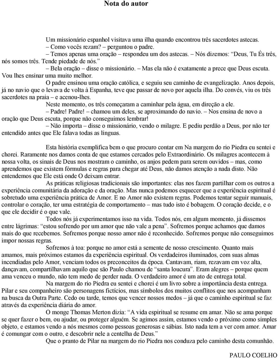 O padre ensinou uma oração católica, e seguiu seu caminho de evangelização. Anos depois, já no navio que o levava de volta à Espanha, teve que passar de novo por aquela ilha.