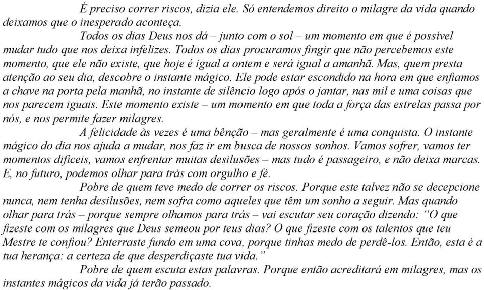 Todos os dias procuramos fingir que não percebemos este momento, que ele não existe, que hoje é igual a ontem e será igual a amanhã. Mas, quem presta atenção ao seu dia, descobre o instante mágico.