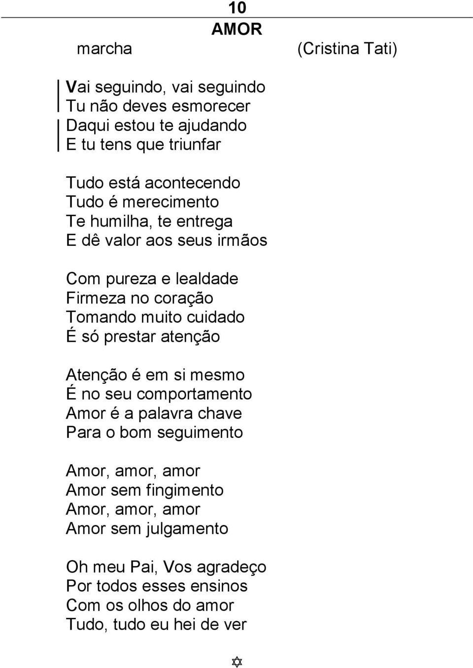 cuidado É só prestar atenção Atenção é em si mesmo É no seu comportamento Amor é a palavra chave Para o bom seguimento Amor, amor, amor Amor