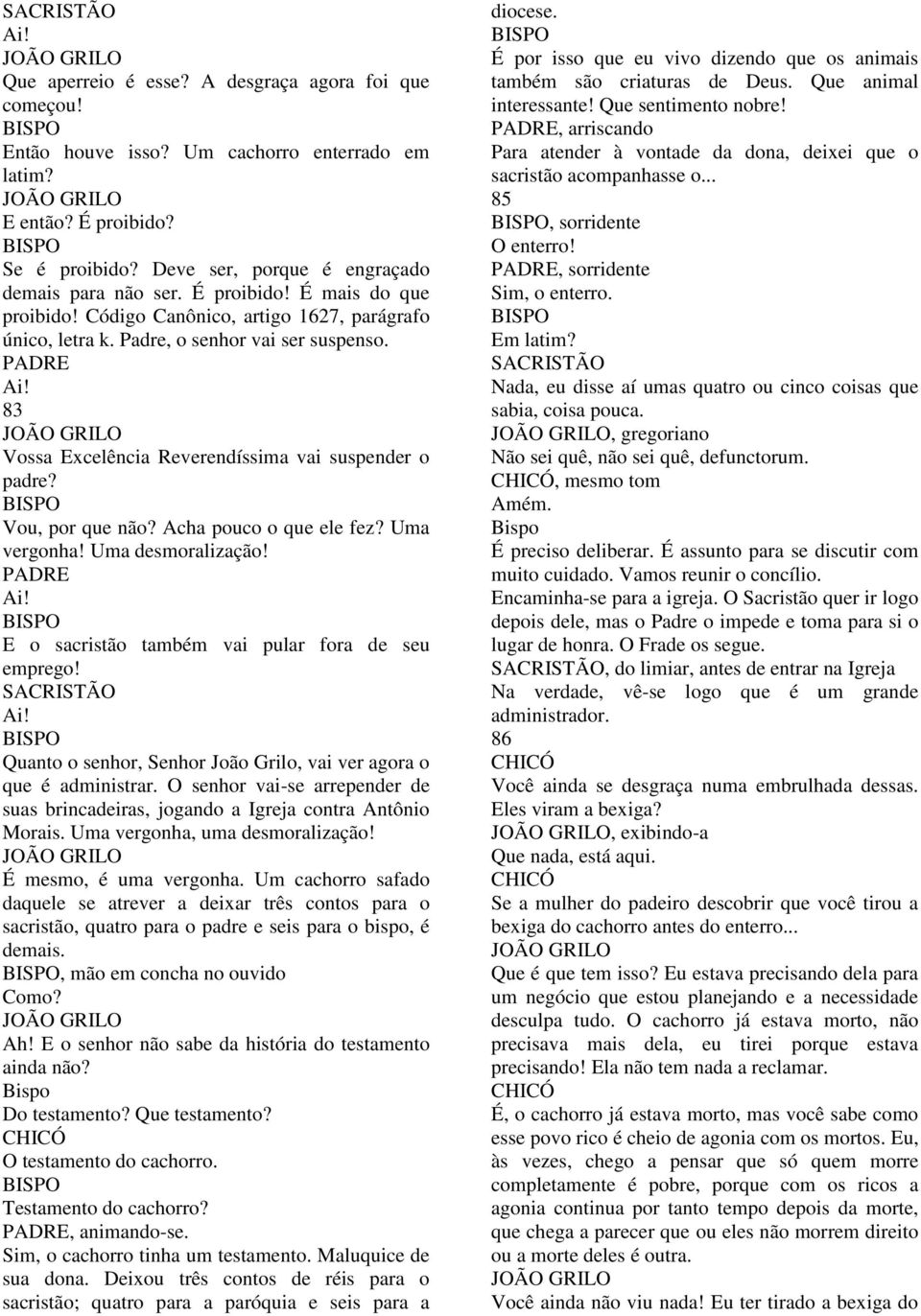 Vou, por que não? Acha pouco o que ele fez? Uma vergonha! Uma desmoralização! Ai! E o sacristão também vai pular fora de seu emprego! Ai! Quanto o senhor, Senhor João Grilo, vai ver agora o que é administrar.