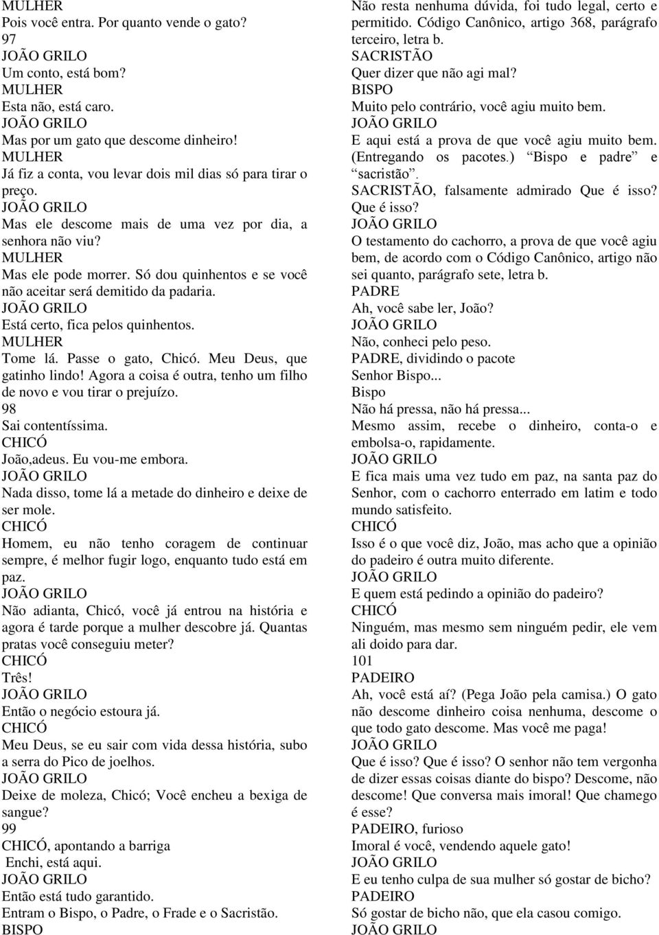 Passe o gato, Chicó. Meu Deus, que gatinho lindo! Agora a coisa é outra, tenho um filho de novo e vou tirar o prejuízo. 98 Sai contentíssima. João,adeus. Eu vou-me embora.