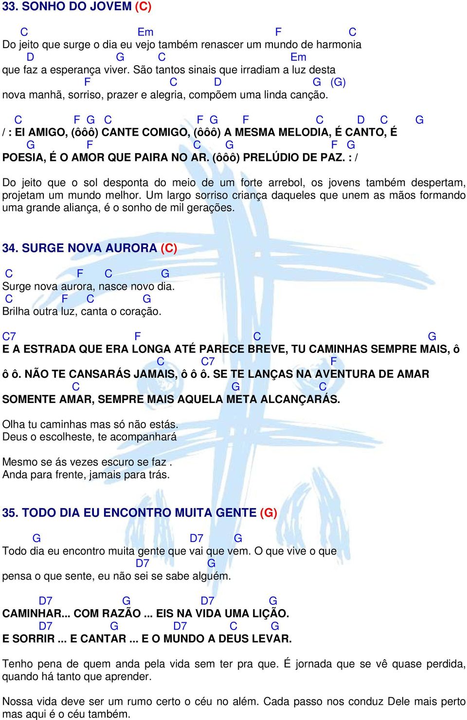 C F G C F G F C D C G / : EI AMIGO, (ôôô) CANTE COMIGO, (ôôô) A MESMA MELODIA, É CANTO, É G F C G F G POESIA, É O AMOR QUE PAIRA NO AR. (ôôô) PRELÚDIO DE PAZ.