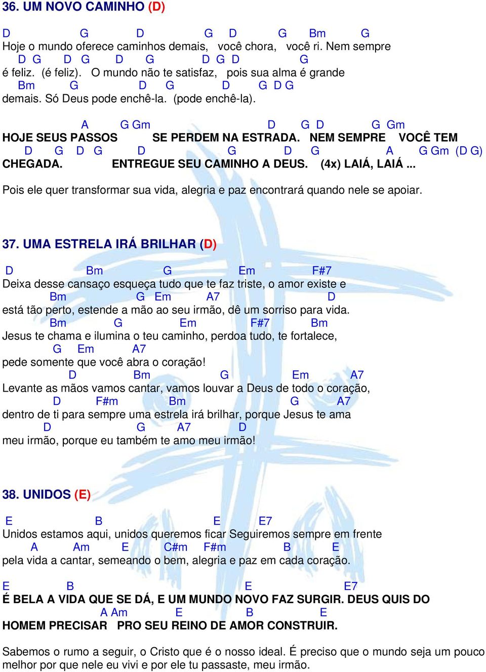 NEM SEMPRE VOCÊ TEM D G D G D G D G A G Gm (D G) CHEGADA. ENTREGUE SEU CAMINHO A DEUS. (4x) LAIÁ, LAIÁ... Pois ele quer transformar sua vida, alegria e paz encontrará quando nele se apoiar. 37.