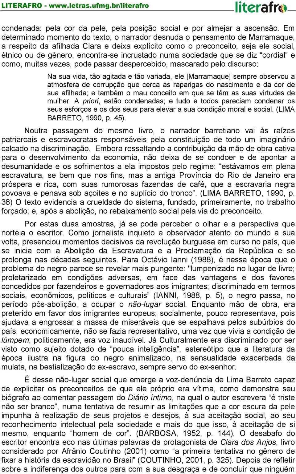 incrustado numa sociedade que se diz cordial e como, muitas vezes, pode passar despercebido, mascarado pelo discurso: Na sua vida, tão agitada e tão variada, ele [Marramaque] sempre observou a