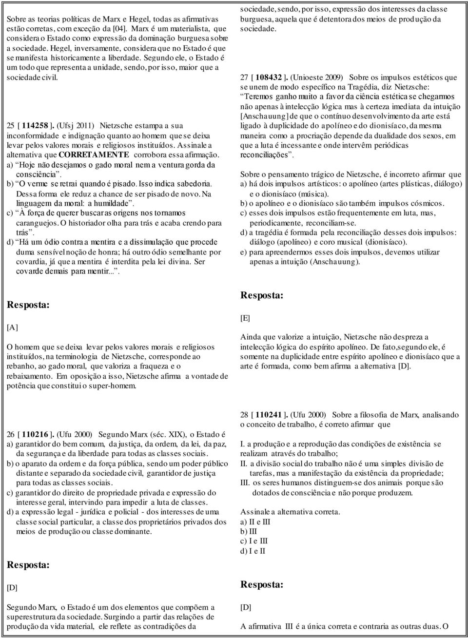 Segundo ele, o Estado é um todo que representa a unidade, sendo, por isso, maior que a sociedade civil. 25 [ 114258 ].