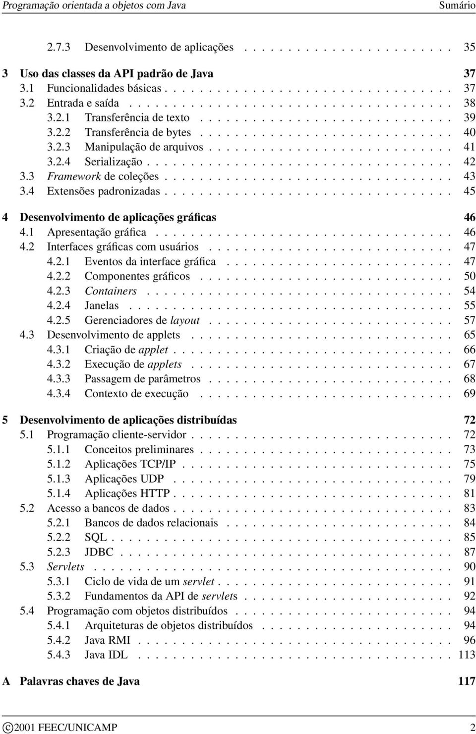 2.4 Serialização................................... 42 3.3 Framework de coleções................................. 43 3.4 Extensões padronizadas................................. 45 4 Desenvolvimento de aplicações gráficas 46 4.