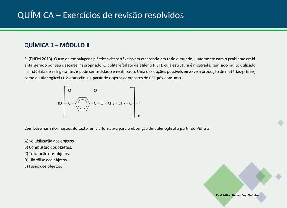 Uma das opções possíveis envolve a produção de matérias-primas, como o etilenoglicol (1,2-etanodiol), a partir de objetos compostos de PET pós-consumo.