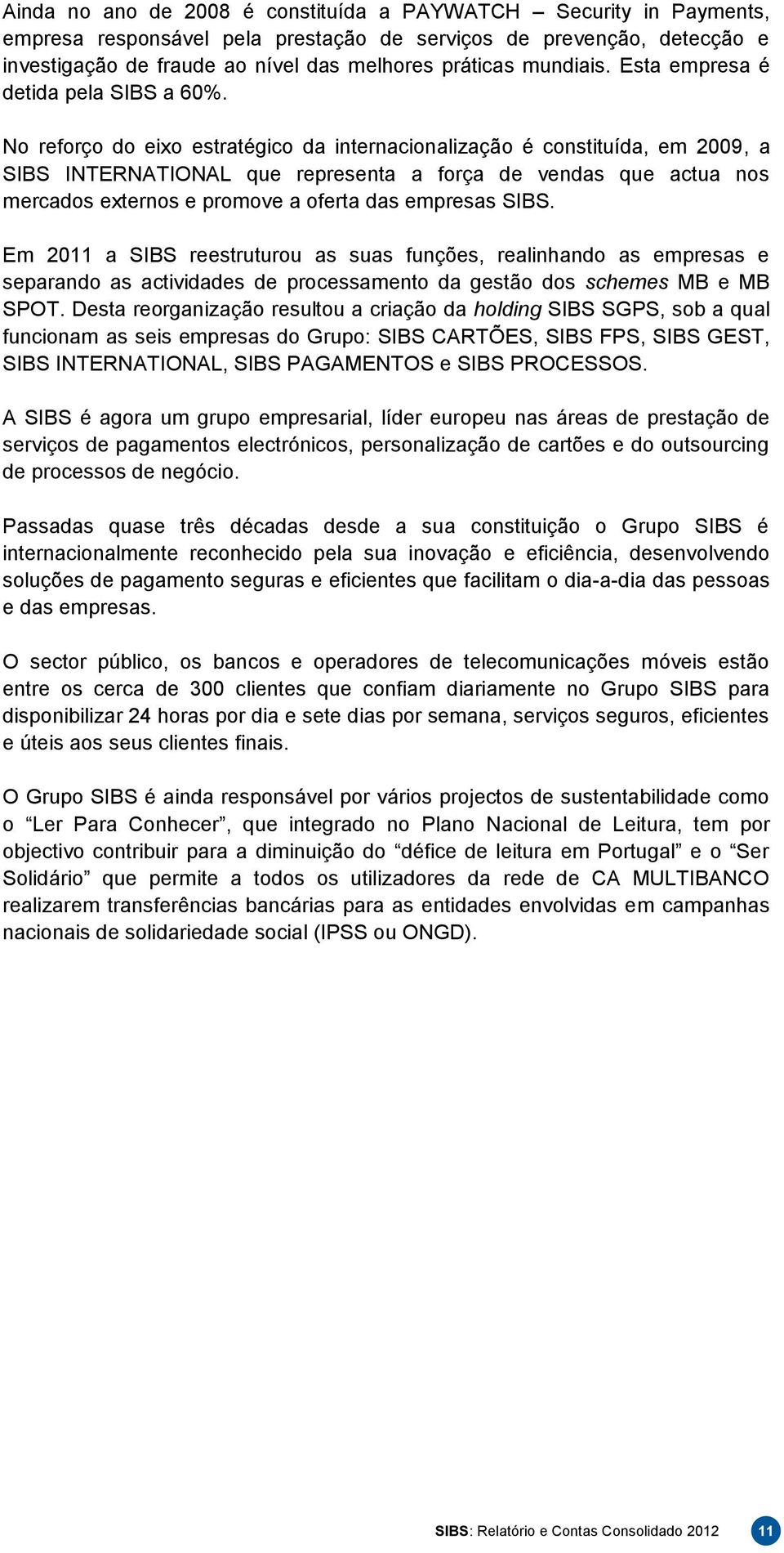 No reforço do eixo estratégico da internacionalização é constituída, em 2009, a SIBS INTERNATIONAL que representa a força de vendas que actua nos mercados externos e promove a oferta das empresas