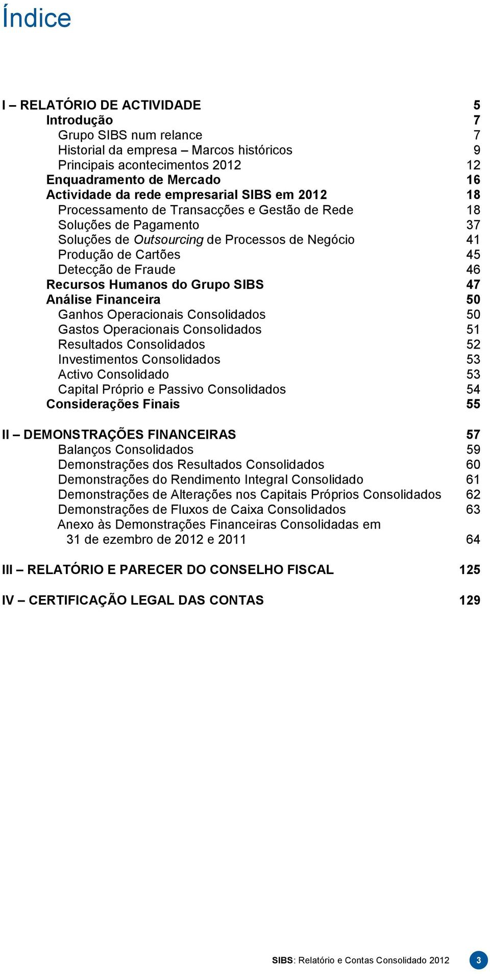 Recursos Humanos do Grupo SIBS 47 Análise Financeira 50 Ganhos Operacionais Consolidados 50 Gastos Operacionais Consolidados 51 Resultados Consolidados 52 Investimentos Consolidados 53 Activo