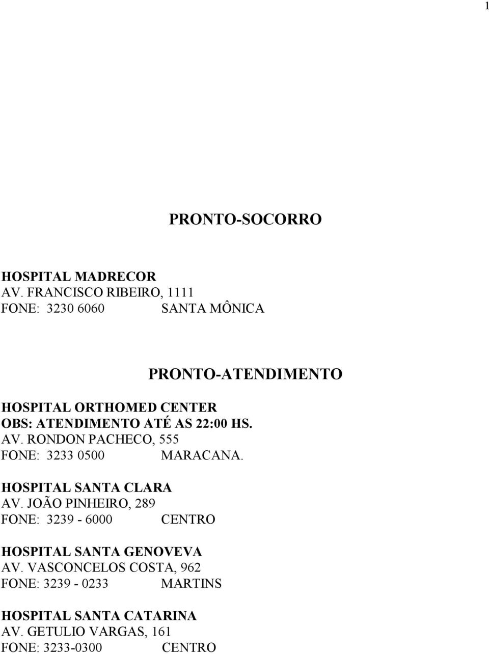 PINHEIRO, 289 FONE: 3239-6000 CENTRO HOSPITAL SANTA GENOVEVA AV VASCONCELOS COSTA,