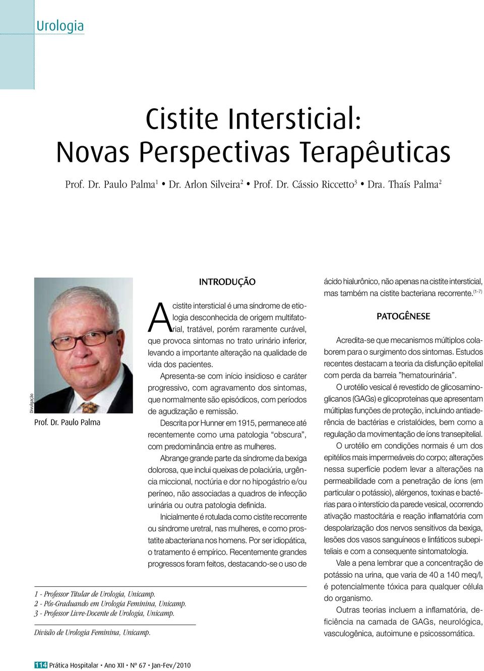 INTRODUÇÃO A cistite intersticial é uma síndrome de etiologia desconhecida de origem multifatorial, tratável, porém raramente curável, que provoca sintomas no trato urinário inferior, levando a