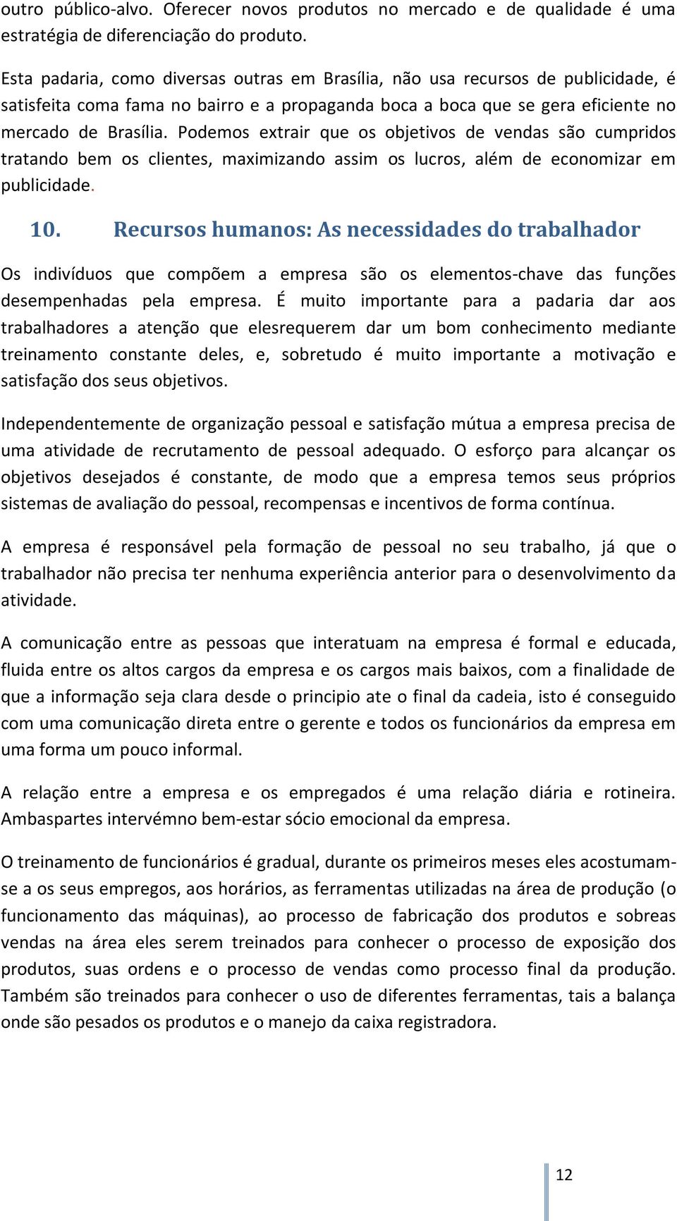 Podemos extrair que os objetivos de vendas são cumpridos tratando bem os clientes, maximizando assim os lucros, além de economizar em publicidade. 10.