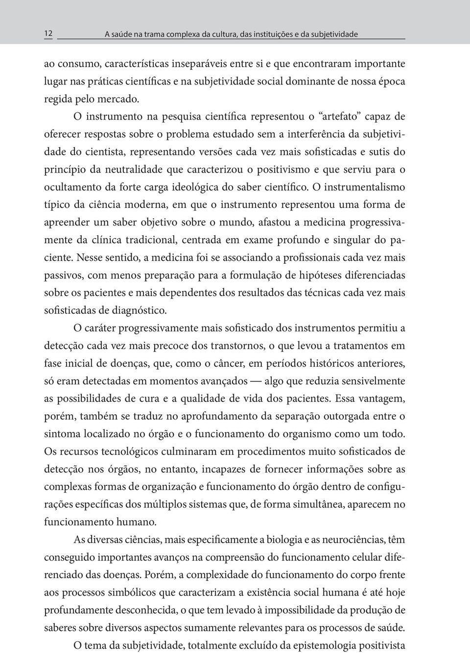 O instrumento na pesquisa científica representou o artefato capaz de oferecer respostas sobre o problema estudado sem a interferência da subjetividade do cientista, representando versões cada vez