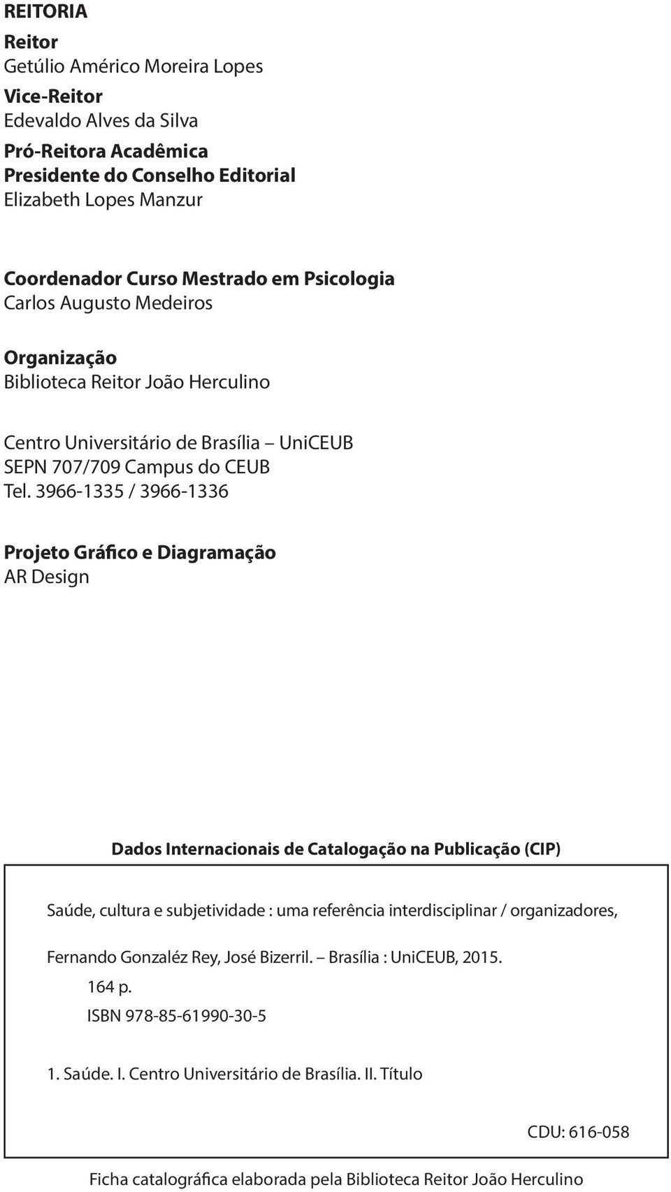 3966-1335 / 3966-1336 Projeto Gráfico e Diagramação AR Design Dados Internacionais de Catalogação na Publicação (CIP) Saúde, cultura e subjetividade : uma referência interdisciplinar /