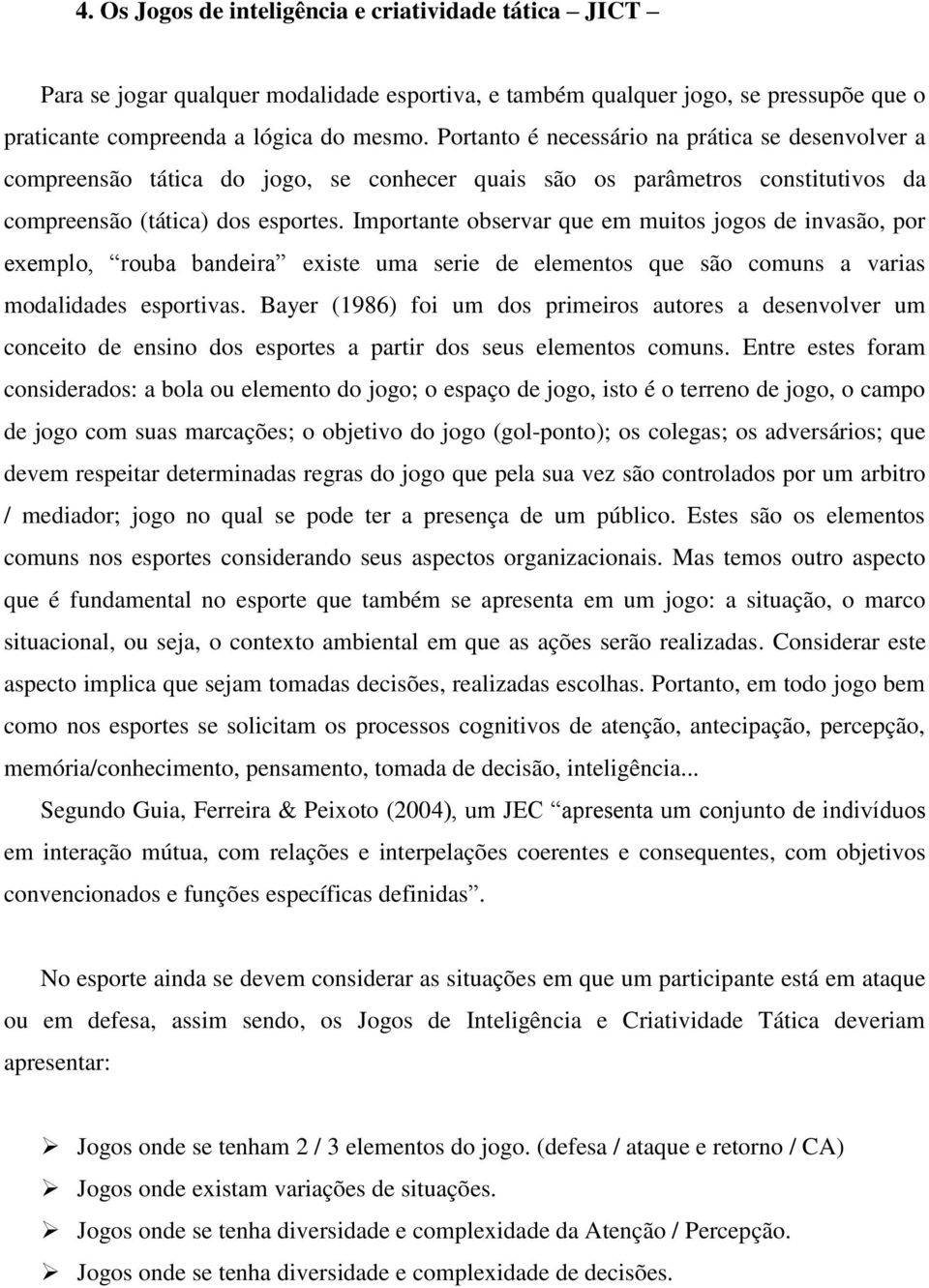 Importante observar que em muitos jogos de invasão, por exemplo, rouba bandeira existe uma serie de elementos que são comuns a varias modalidades esportivas.