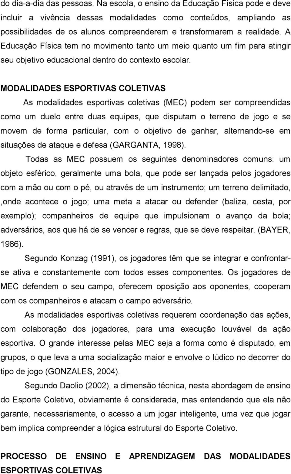 A Educação Física tem no movimento tanto um meio quanto um fim para atingir seu objetivo educacional dentro do contexto escolar.