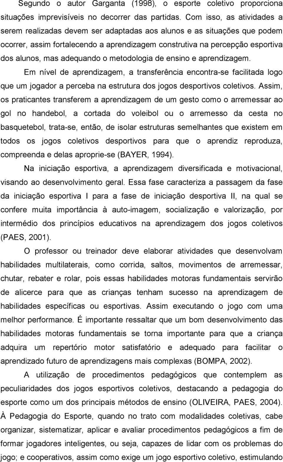 adequando o metodologia de ensino e aprendizagem. Em nível de aprendizagem, a transferência encontra-se facilitada logo que um jogador a perceba na estrutura dos jogos desportivos coletivos.