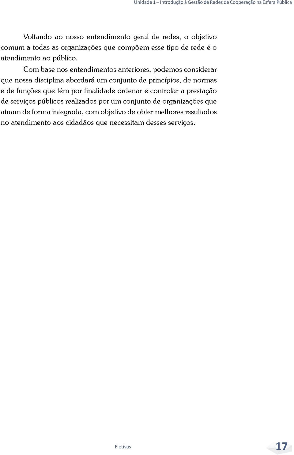 Com base nos entendimentos anteriores, podemos considerar que nossa disciplina abordará um conjunto de princípios, de normas e de funções que têm por