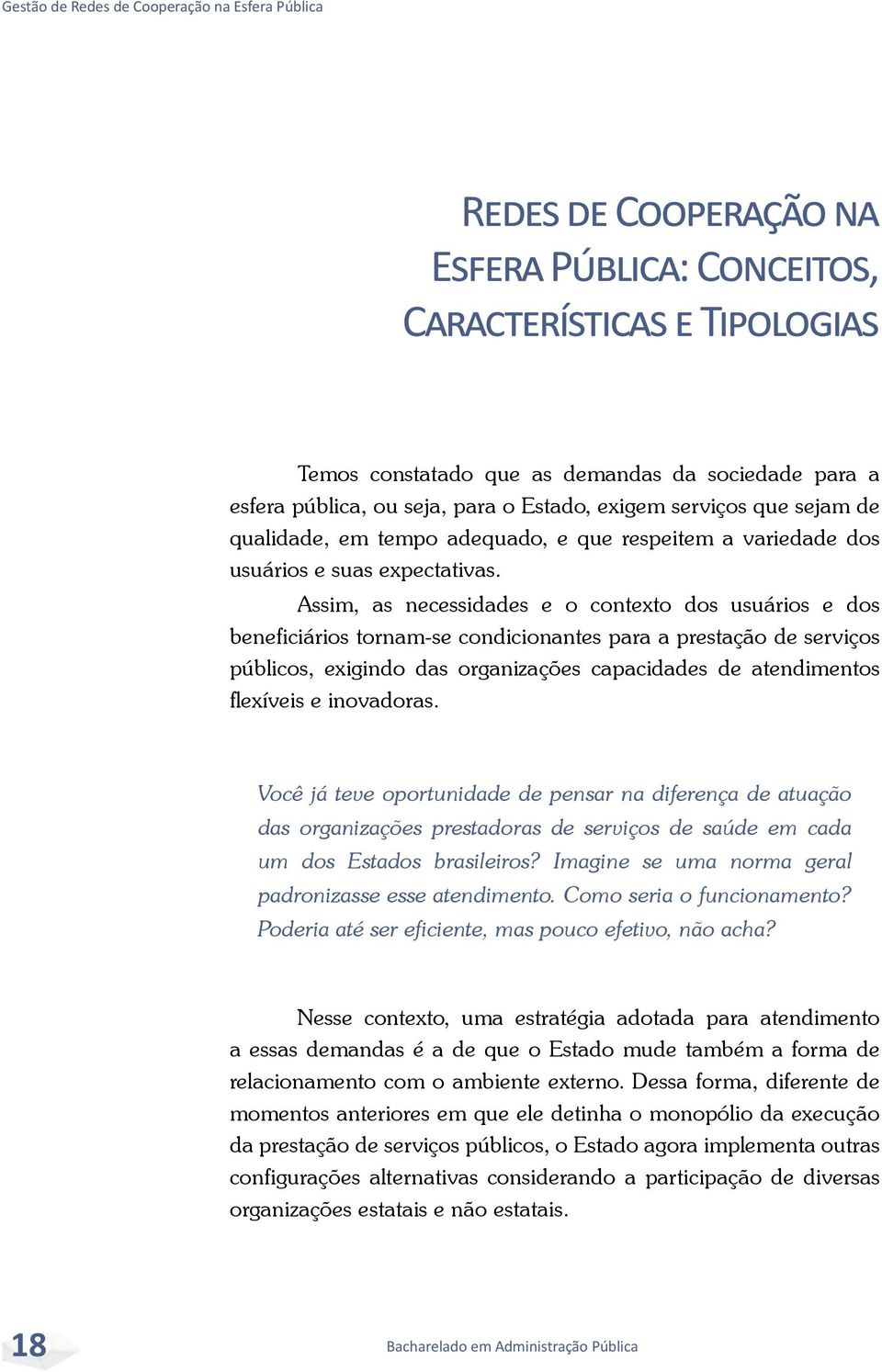 Assim, as necessidades e o contexto dos usuários e dos beneficiários tornam-se condicionantes para a prestação de serviços públicos, exigindo das organizações capacidades de atendimentos flexíveis e