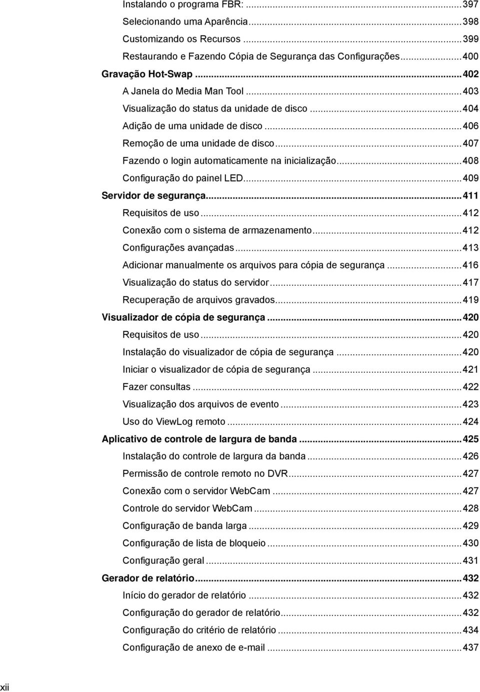 ..407 Fazendo o login automaticamente na inicialização...408 Configuração do painel LED...409 Servidor de segurança...411 Requisitos de uso...412 Conexão com o sistema de armazenamento.