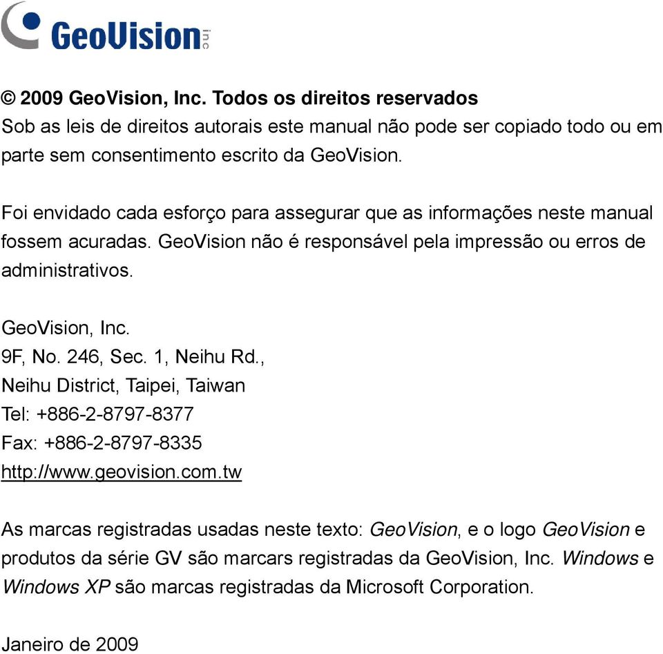 9F, No. 246, Sec. 1, Neihu Rd., Neihu District, Taipei, Taiwan Tel: +886-2-8797-8377 Fax: +886-2-8797-8335 http://www.geovision.com.