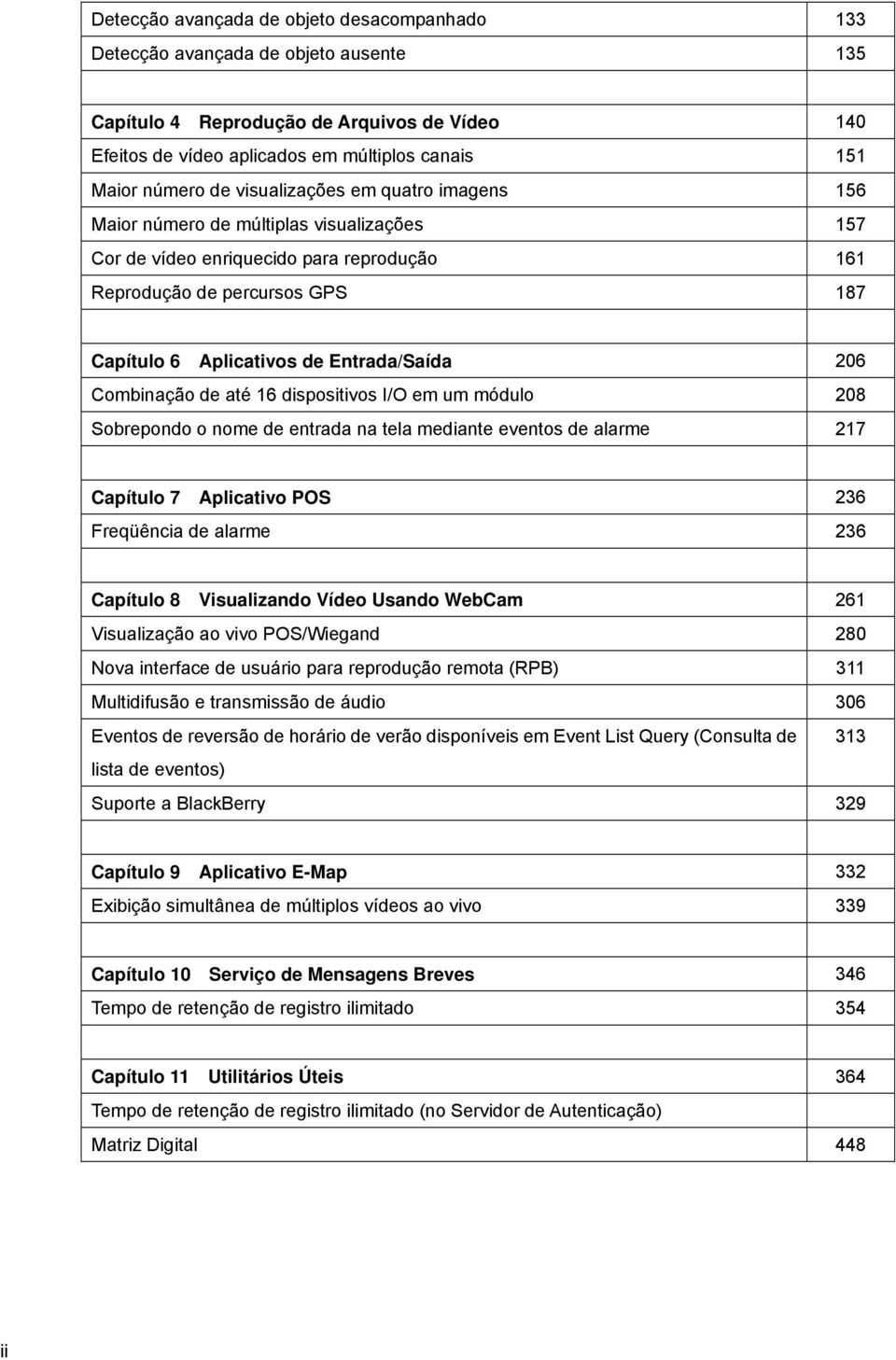 206 Combinação de até 16 dispositivos I/O em um módulo 208 Sobrepondo o nome de entrada na tela mediante eventos de alarme 217 Capítulo 7 Aplicativo POS 236 Freqüência de alarme 236 Capítulo 8