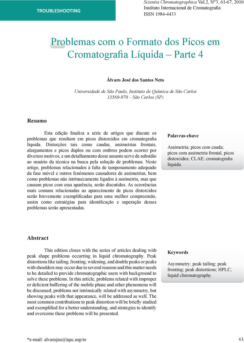 Instituto de Química de São Carlos 13560-970 São Carlos (SP) Resumo Esta edição finaliza a série de artigos que discute os problemas que resultam em picos distorcidos em cromatografia líquida.