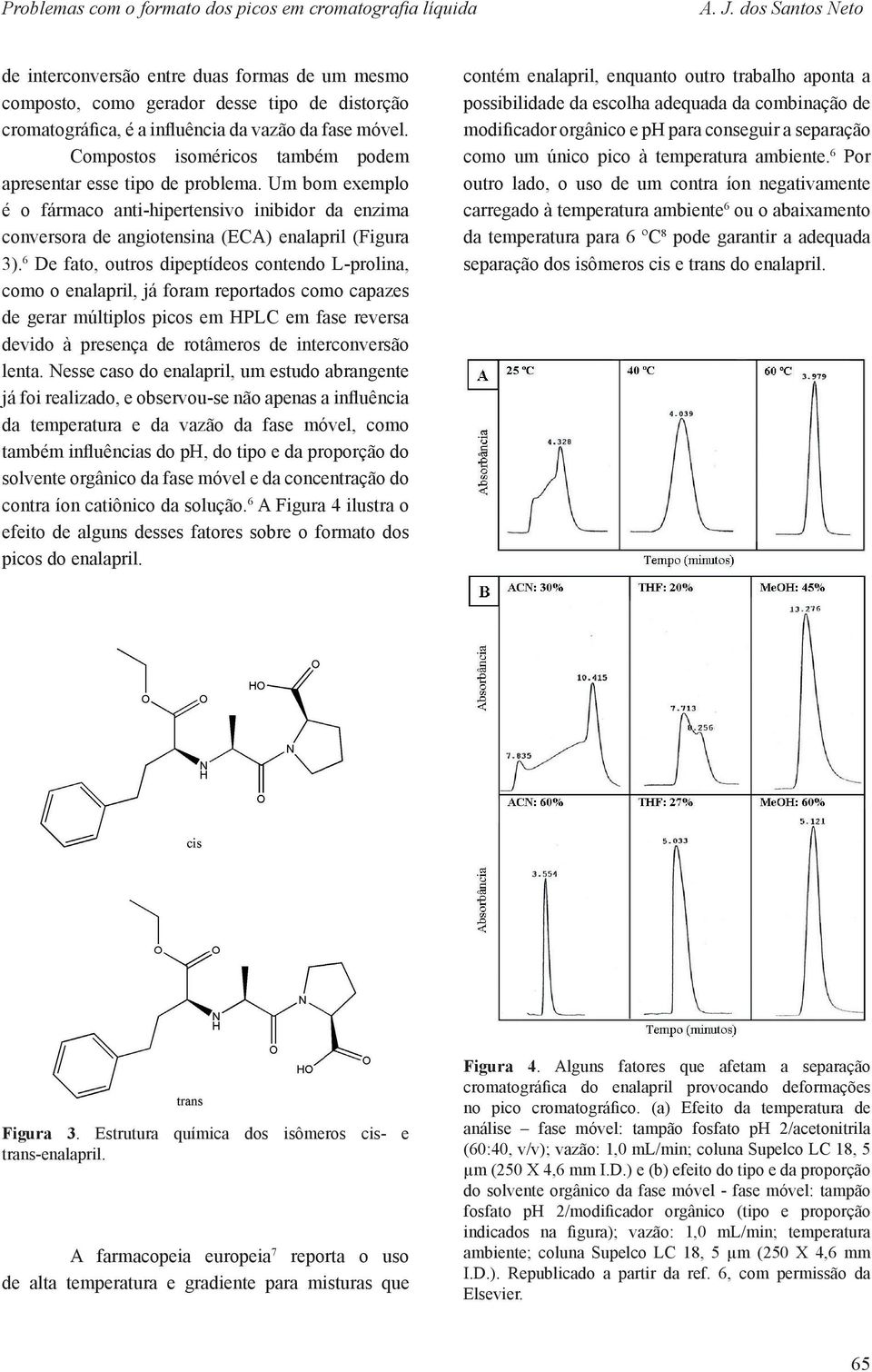 Compostos isoméricos também podem apresentar esse tipo de problema. Um bom exemplo é o fármaco anti-hipertensivo inibidor da enzima conversora de angiotensina (ECA) enalapril (Figura 3).