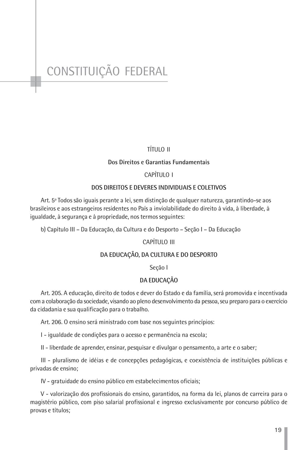 igualdade, à segurança e à propriedade, nos termos seguintes: b) Capítulo III Da Educação, da Cultura e do Desporto Seção I Da Educação CAPÍTULO III DA EDUCAÇÃO, DA CULTURA E DO DESPORTO Seção I DA