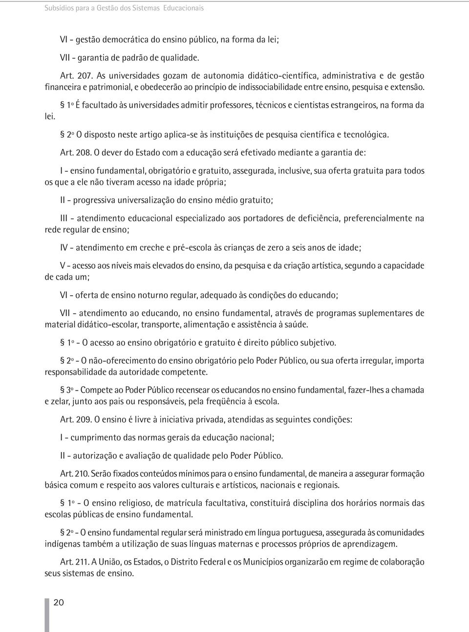 1º É facultado às universidades admitir professores, técnicos e cientistas estrangeiros, na forma da 2º O disposto neste artigo aplica-se às instituições de pesquisa científica e tecnológica. Art.