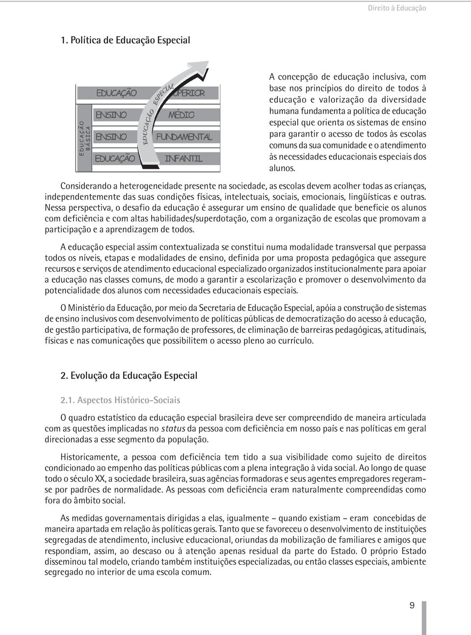 que orienta os sistemas de ensino para garantir o acesso de todos às escolas comuns da sua comunidade e o atendimento às necessidades educacionais especiais dos alunos.