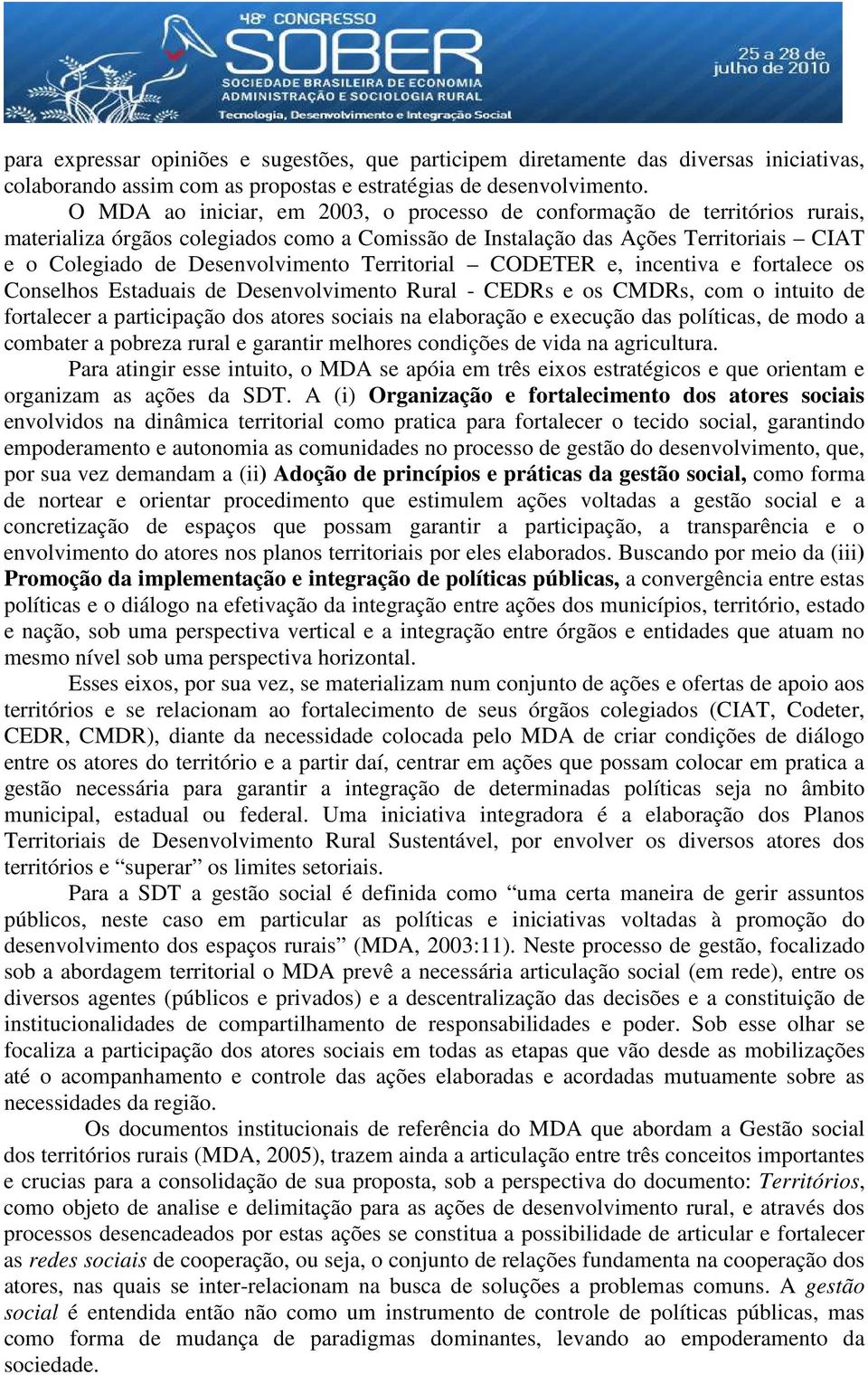 Territorial CODETER e, incentiva e fortalece os Conselhos Estaduais de Desenvolvimento Rural - CEDRs e os CMDRs, com o intuito de fortalecer a participação dos atores sociais na elaboração e execução