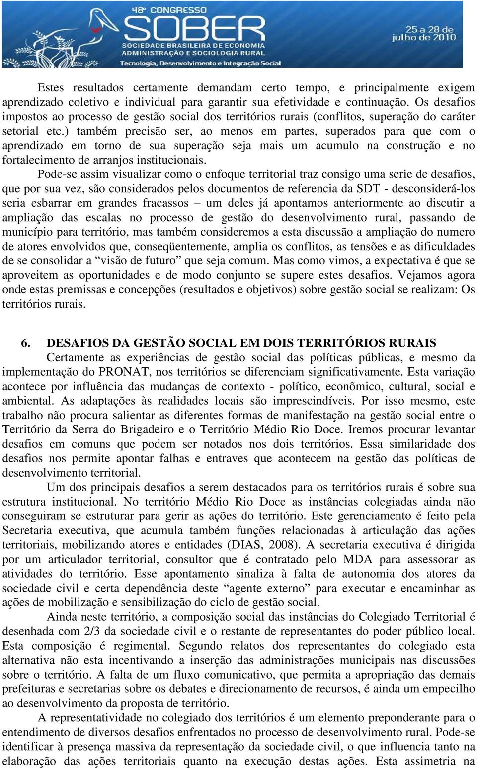 ) também precisão ser, ao menos em partes, superados para que com o aprendizado em torno de sua superação seja mais um acumulo na construção e no fortalecimento de arranjos institucionais.