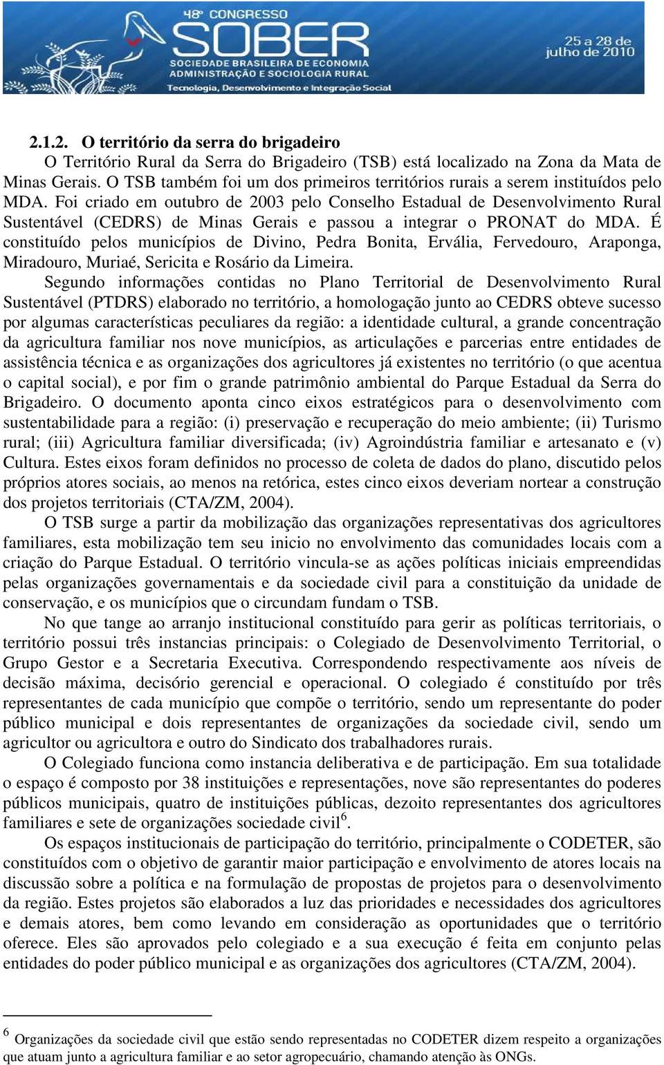 Foi criado em outubro de 2003 pelo Conselho Estadual de Desenvolvimento Rural Sustentável (CEDRS) de Minas Gerais e passou a integrar o PRONAT do MDA.