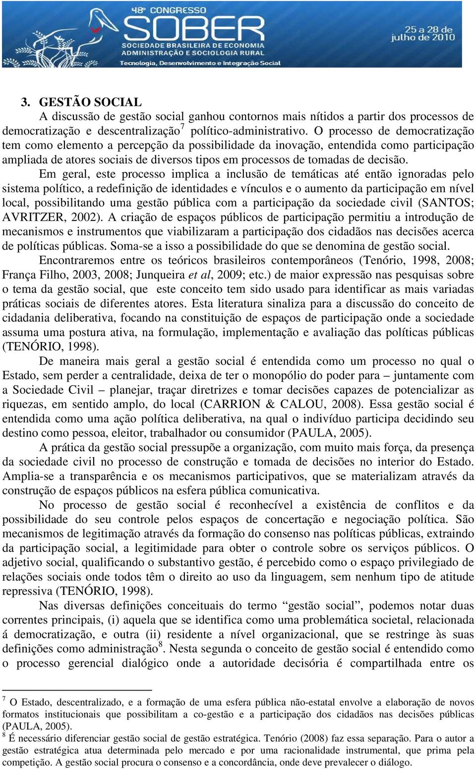 Em geral, este processo implica a inclusão de temáticas até então ignoradas pelo sistema político, a redefinição de identidades e vínculos e o aumento da participação em nível local, possibilitando