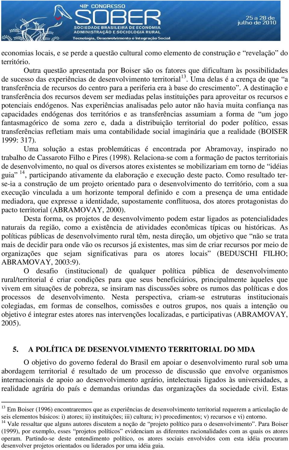 Uma delas é a crença de que a transferência de recursos do centro para a periferia era à base do crescimento.