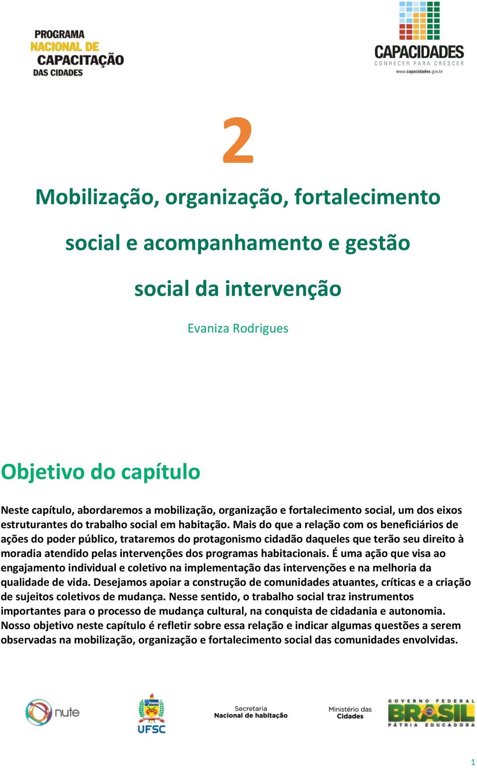 Mais do que a relação com os beneficiários de ações do poder público, trataremos do protagonismo cidadão daqueles que terão seu direito à moradia atendido pelas intervenções dos programas