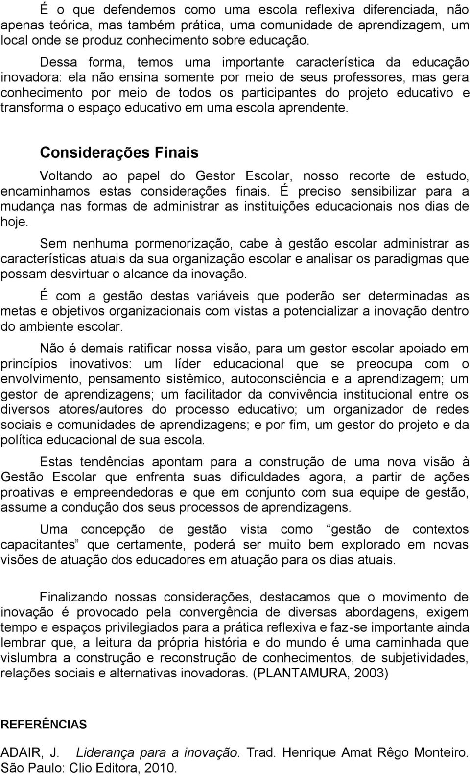 educativo e transforma o espaço educativo em uma escola aprendente. Considerações Finais Voltando ao papel do Gestor Escolar, nosso recorte de estudo, encaminhamos estas considerações finais.