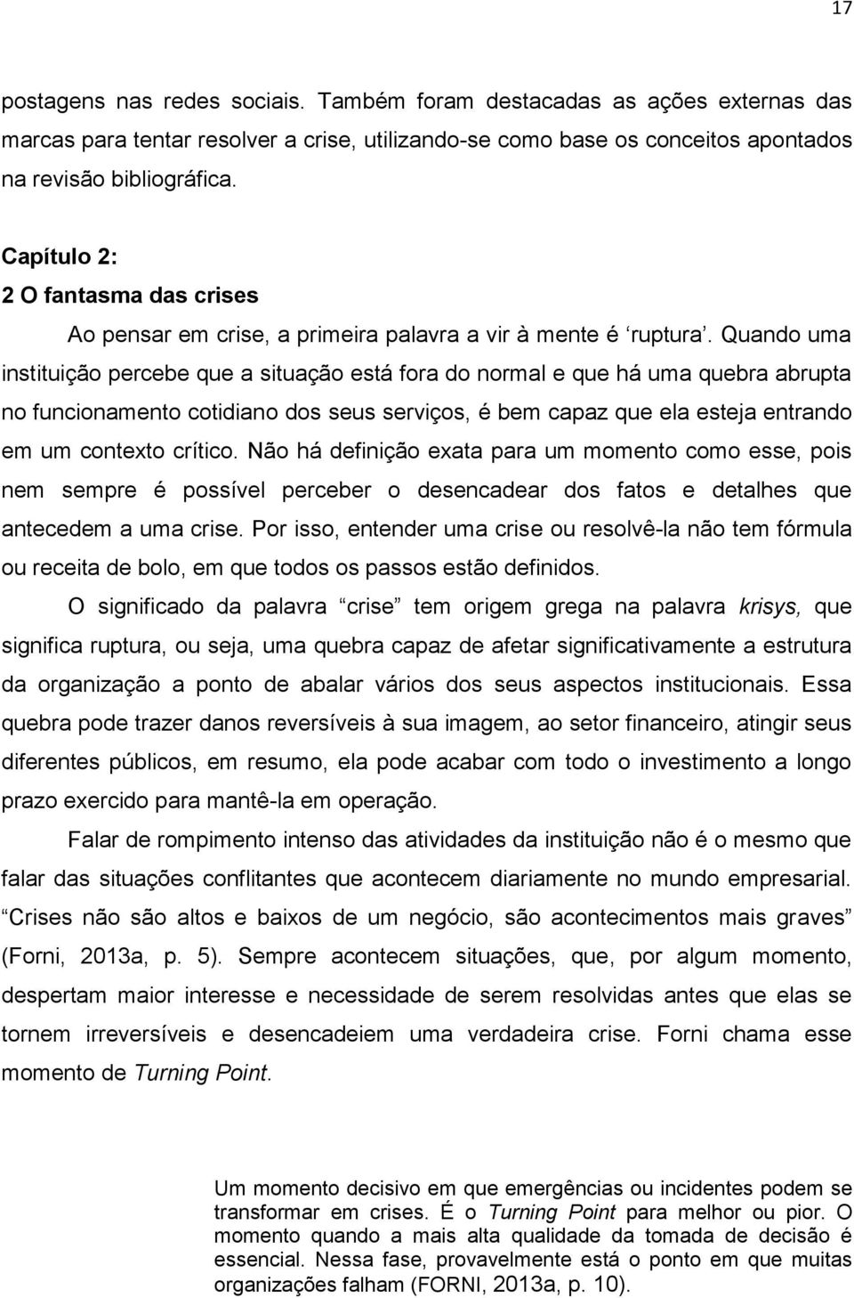 Quando uma instituição percebe que a situação está fora do normal e que há uma quebra abrupta no funcionamento cotidiano dos seus serviços, é bem capaz que ela esteja entrando em um contexto crítico.