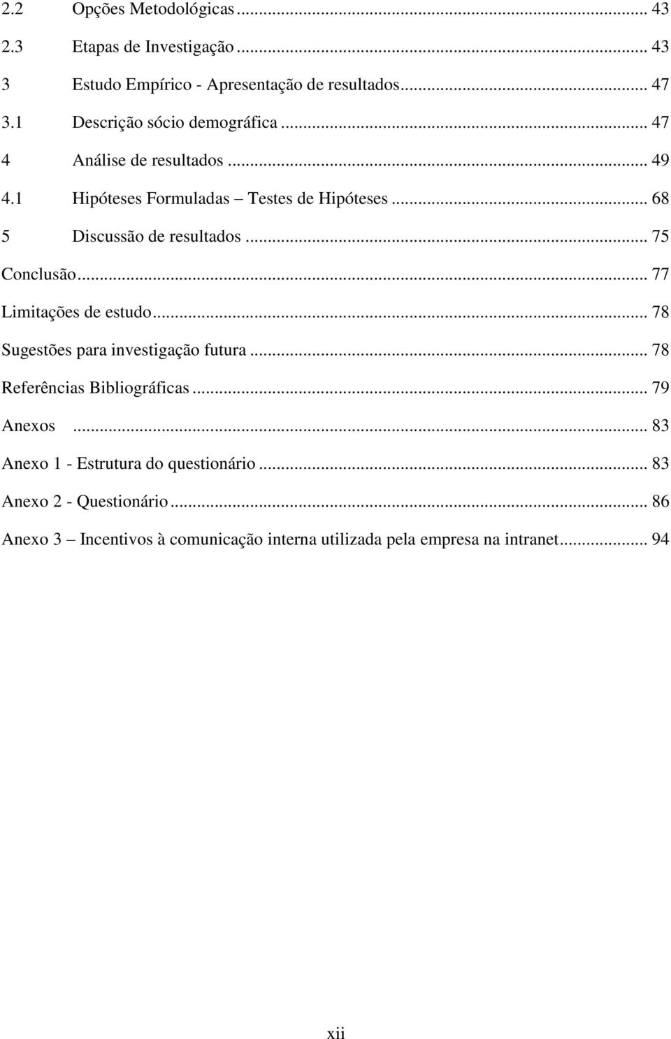 .. 68 5 Discussão de resultados... 75 Conclusão... 77 Limitações de estudo... 78 Sugestões para investigação futura.